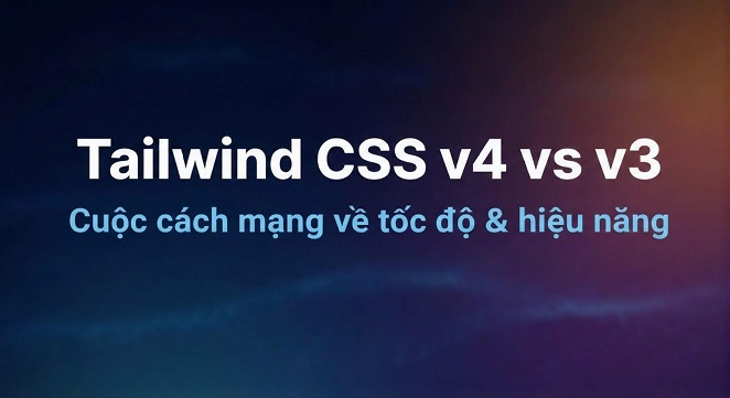 So sánh Tailwind CSS v4 và v3: Cuộc cách mạng về tốc độ và hiệu năng